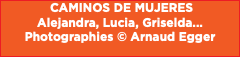 &nbsp;CAMINOS DE MUJERES Alejandra, Lucia, Griselda... Photographies © Arnaud Egger
